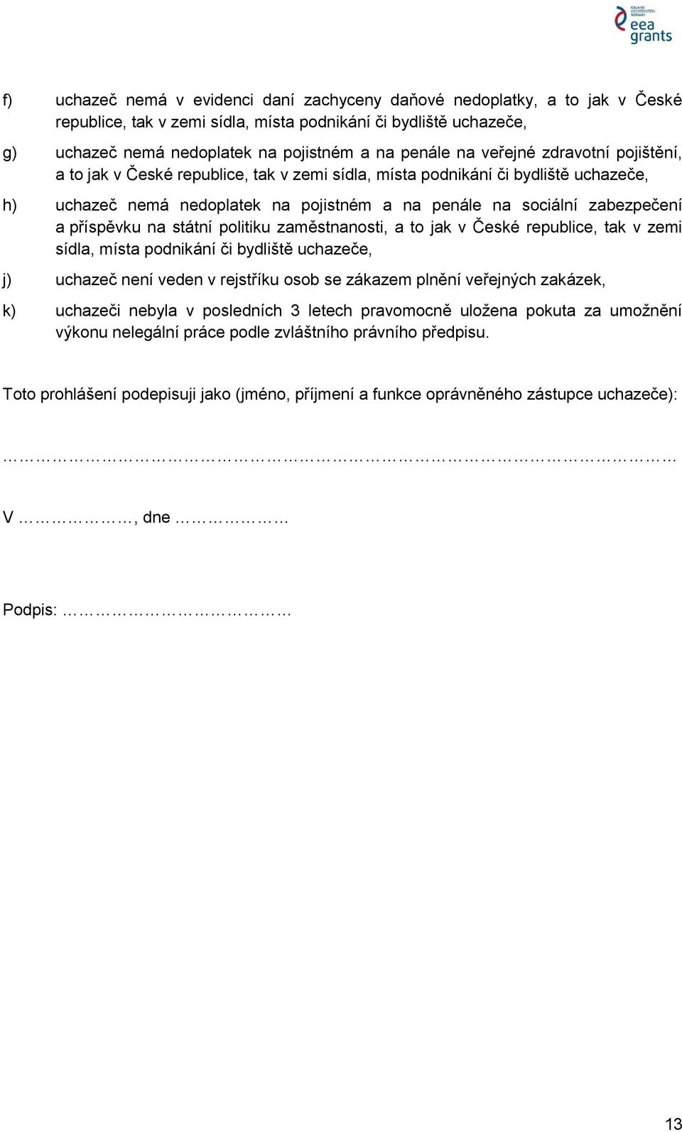 příspěvku na státní politiku zaměstnanosti, a to jak v České republice, tak v zemi sídla, místa podnikání či bydliště uchazeče, j) uchazeč není veden v rejstříku osob se zákazem plnění veřejných