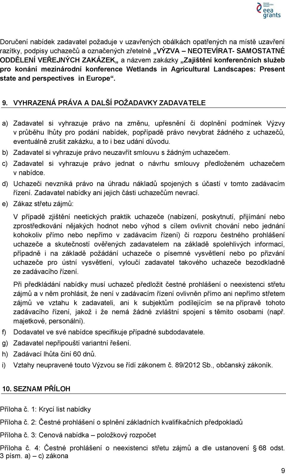 VYHRAZENÁ PRÁVA A DALŠÍ POŽADAVKY ZADAVATELE a) Zadavatel si vyhrazuje právo na změnu, upřesnění či doplnění podmínek Výzvy v průběhu lhůty pro podání nabídek, popřípadě právo nevybrat žádného z