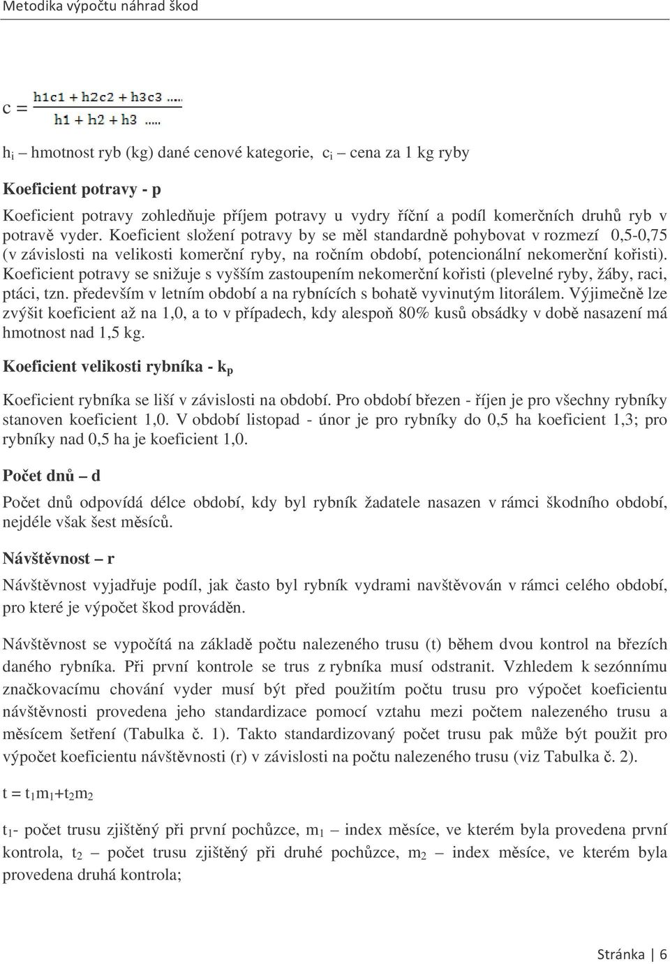 Koeficient potravy se snižuje s vyšším zastoupením nekomerní koisti (plevelné ryby, žáby, raci, ptáci, tzn. pedevším v letním období a na rybnících s bohat vyvinutým litorálem.