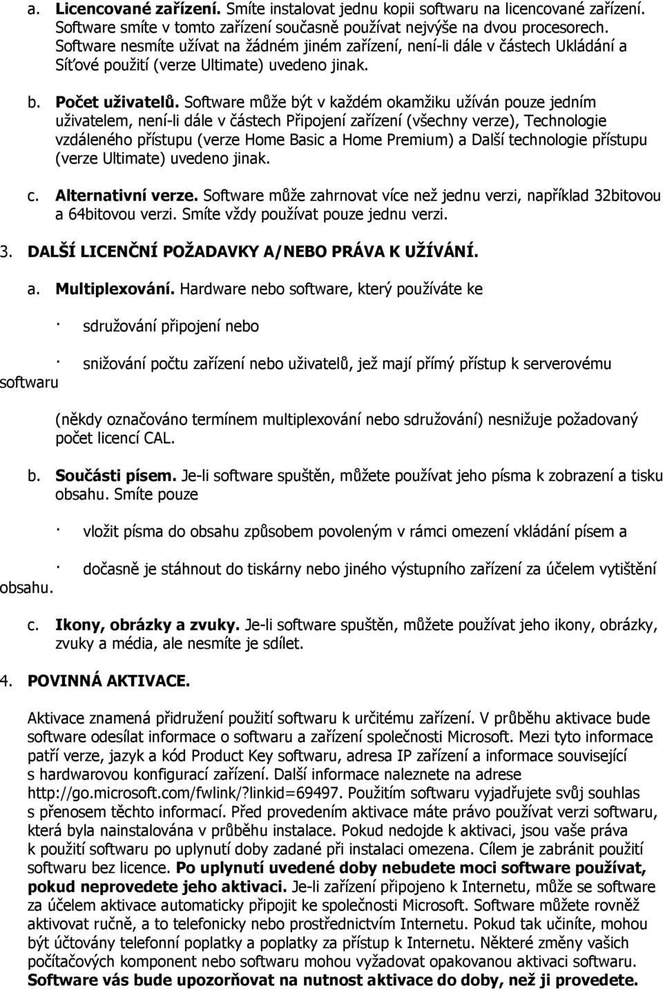 Software může být v každém okamžiku užíván pouze jedním uživatelem, není-li dále v částech Připojení zařízení (všechny verze), Technologie vzdáleného přístupu (verze Home Basic a Home Premium) a