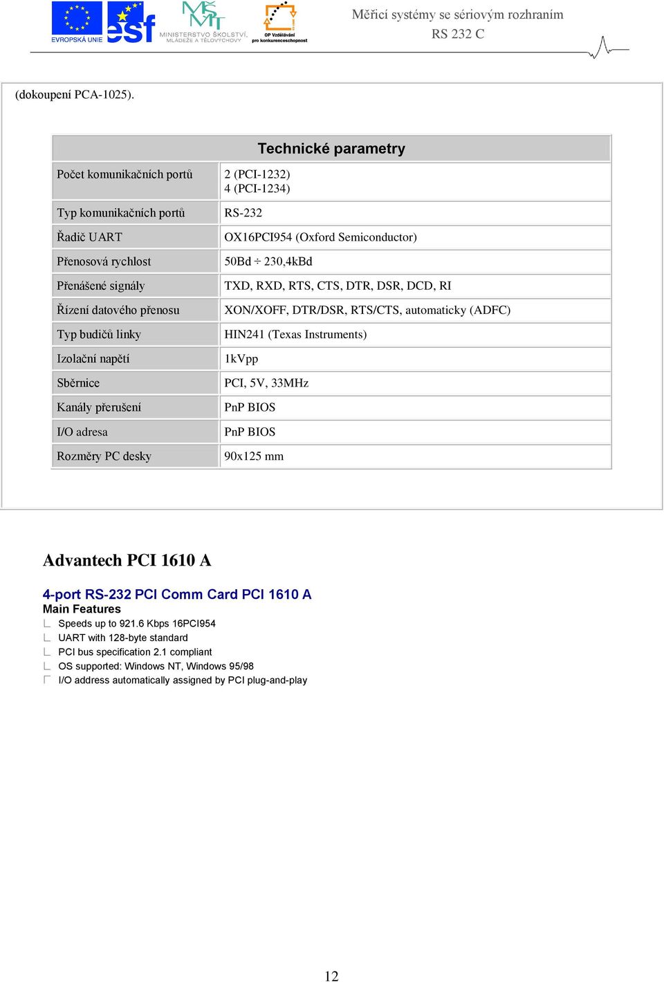 přerušení I/O adresa Rozměry PC desky 2 (PCI-1232) 4 (PCI-1234) RS-232 OX16PCI954 (Oxford Semiconductor) 50Bd 230,4kBd TXD, RXD, RTS, CTS, DTR, DSR, DCD, RI XON/XOFF, DTR/DSR, RTS/CTS,