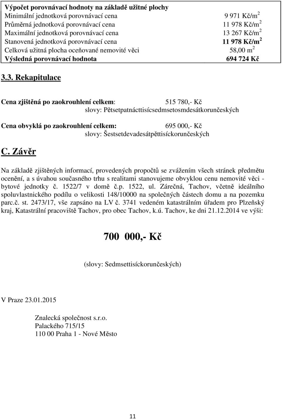 3. Rekapitulace Cena zjištěná po zaokrouhlení celkem: 515 780,- Kč slovy: Pětsetpatnácttisícsedmsetosmdesátkorunčeských Cena obvyklá po zaokrouhlení celkem: 695 000,- Kč slovy: