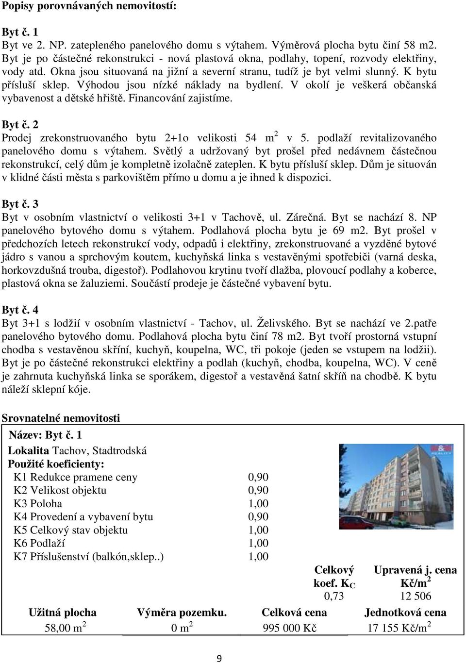 Výhodou jsou nízké náklady na bydlení. V okolí je veškerá občanská vybavenost a dětské hřiště. Financování zajistíme. Byt č. 2 Prodej zrekonstruovaného bytu 2+1o velikosti 54 m 2 v 5.