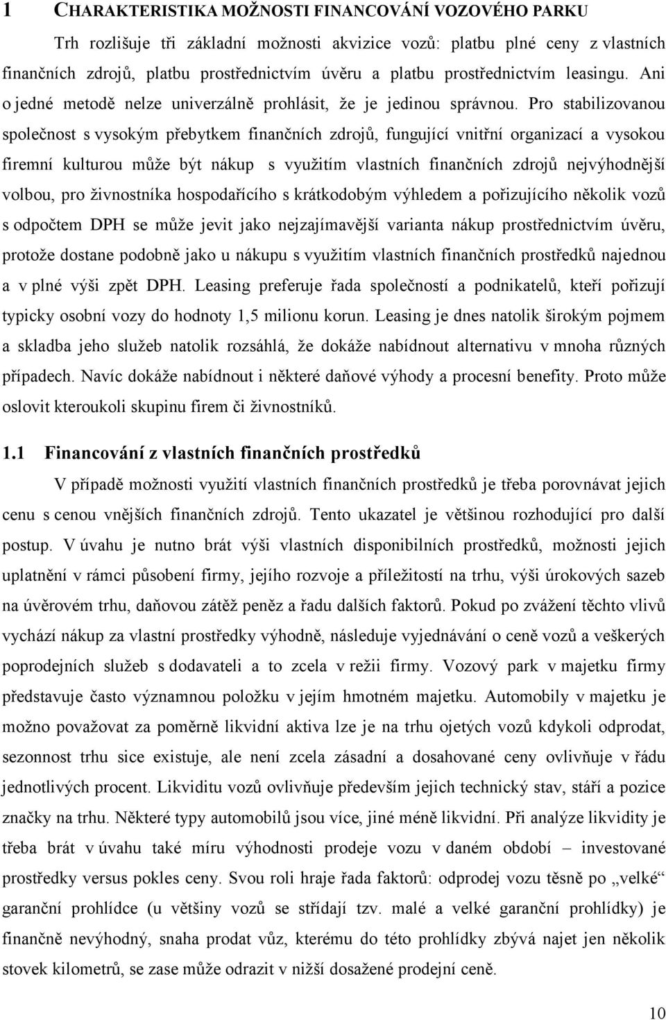 Pro stabilizovanou společnost s vysokým přebytkem finančních zdrojů, fungující vnitřní organizací a vysokou firemní kulturou může být nákup s využitím vlastních finančních zdrojů nejvýhodnější