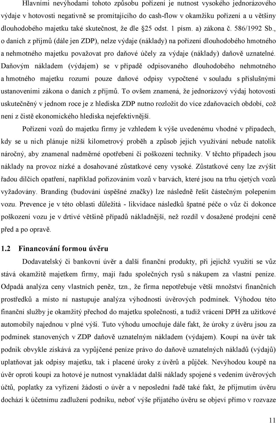 , o daních z příjmů (dále jen ZDP), nelze výdaje (náklady) na pořízení dlouhodobého hmotného a nehmotného majetku považovat pro daňové účely za výdaje (náklady) daňově uznatelné.