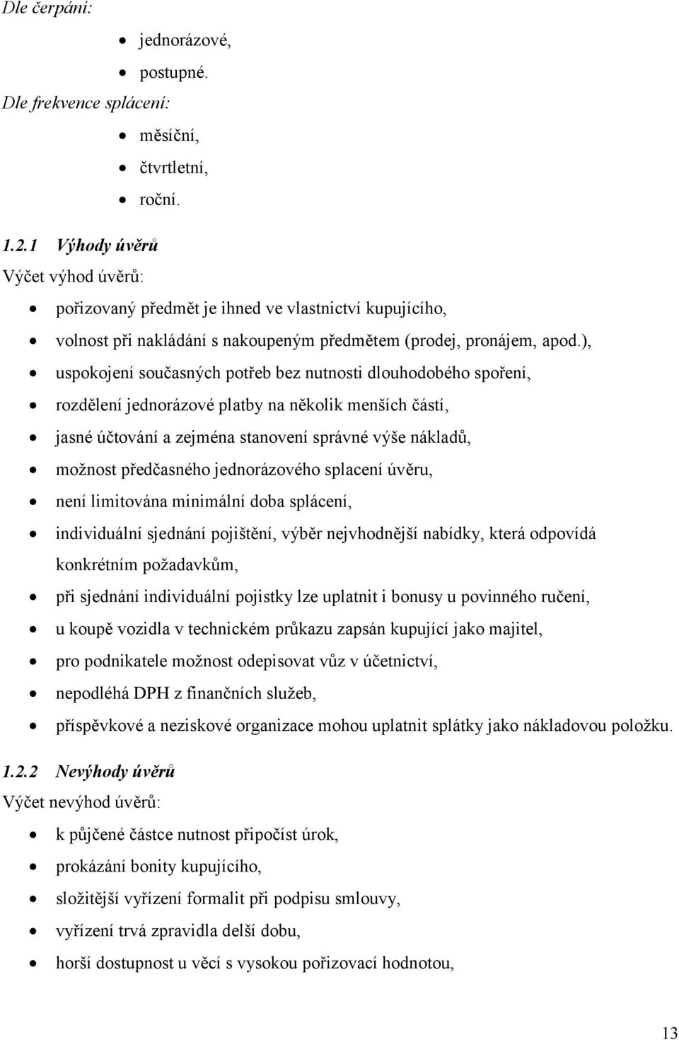 ), uspokojení současných potřeb bez nutnosti dlouhodobého spoření, rozdělení jednorázové platby na několik menších částí, jasné účtování a zejména stanovení správné výše nákladů, možnost předčasného