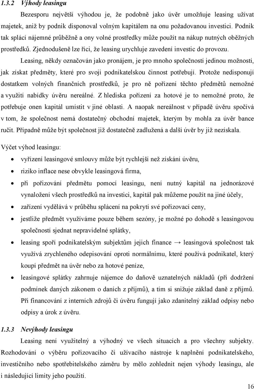 Leasing, někdy označován jako pronájem, je pro mnoho společností jedinou možností, jak získat předměty, které pro svoji podnikatelskou činnost potřebují.