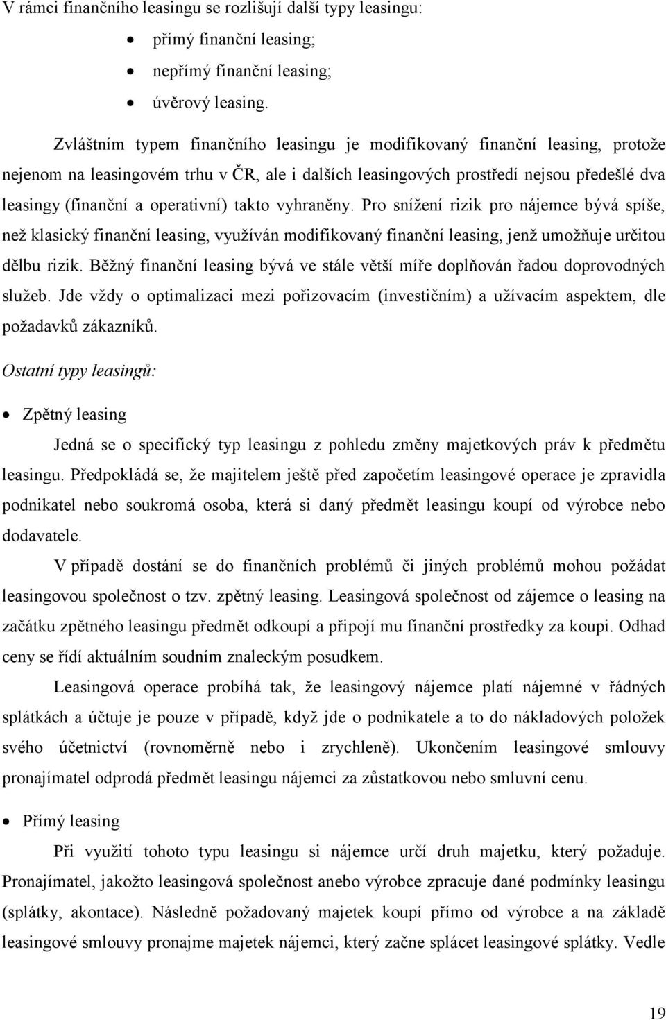 operativní) takto vyhraněny. Pro snížení rizik pro nájemce bývá spíše, než klasický finanční leasing, využíván modifikovaný finanční leasing, jenž umožňuje určitou dělbu rizik.