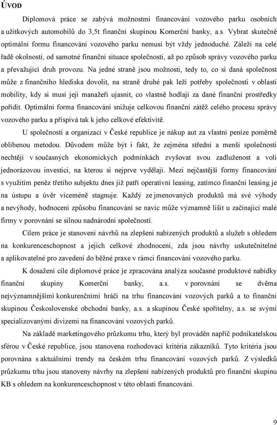 Na jedné straně jsou možnosti, tedy to, co si daná společnost může z finančního hlediska dovolit, na straně druhé pak leží potřeby společnosti v oblasti mobility, kdy si musí její manažeři ujasnit,