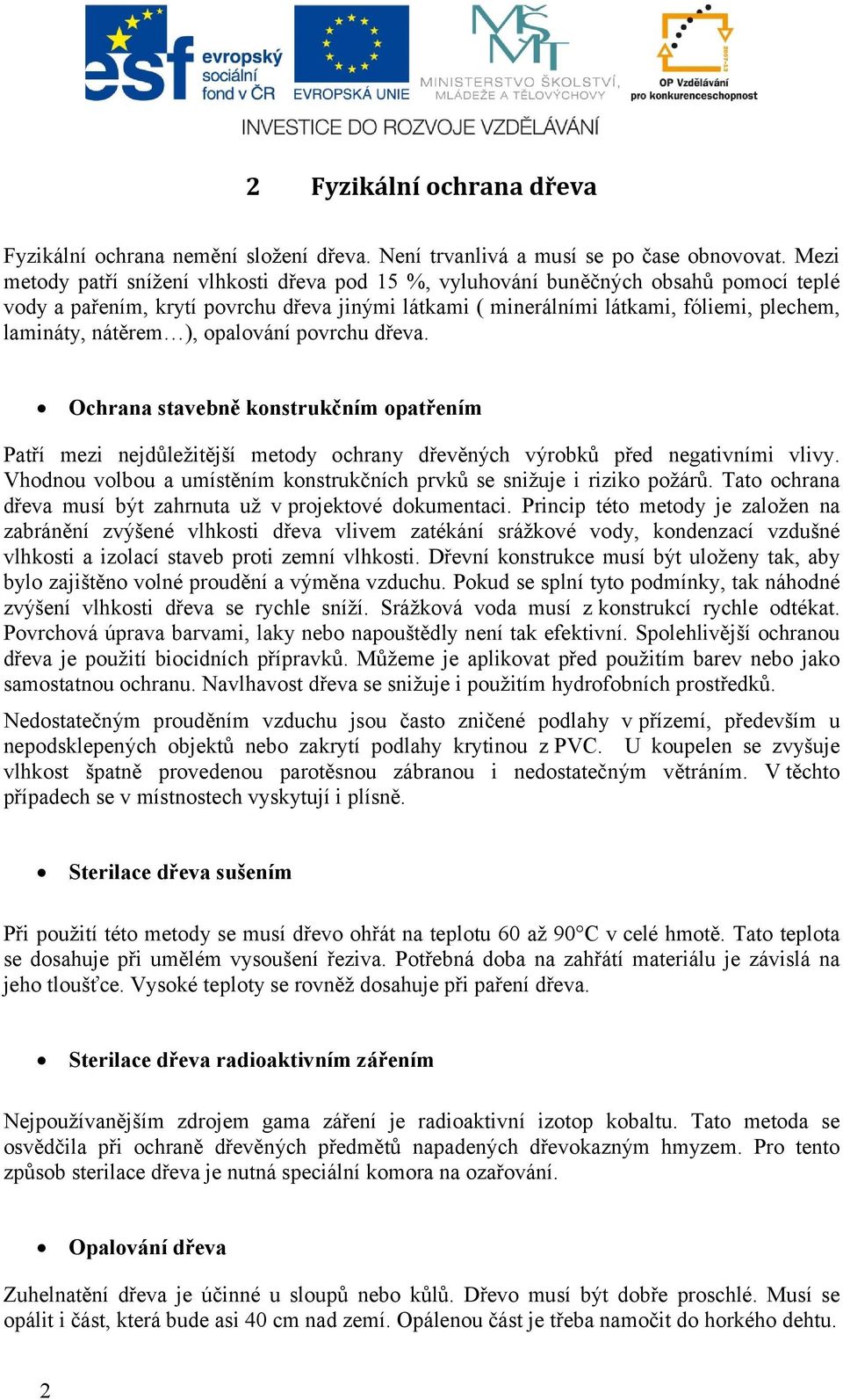 nátěrem ), opalování povrchu dřeva. Ochrana stavebně konstrukčním opatřením Patří mezi nejdůležitější metody ochrany dřevěných výrobků před negativními vlivy.