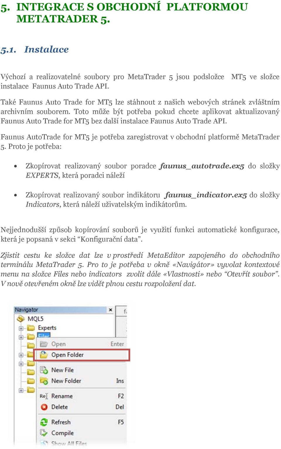 Toto může být potřeba pokud chcete aplikovat aktualizovaný Faunus Auto Trade for MT5 bez další instalace Faunus Auto Trade API.