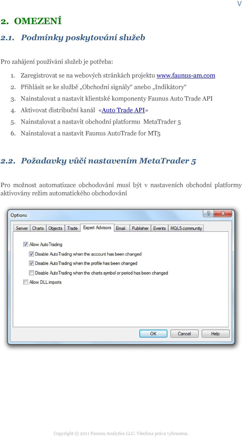 Aktivovat distribuční kanál «Auto Trade API» 5. Nainstalovat a nastavit obchodní platformu MetaTrader 5 6.