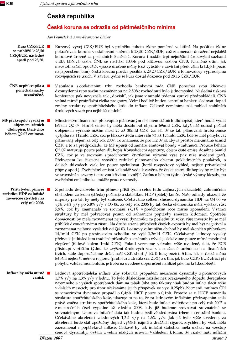 Příští týden přinese statistiku HDP za loňské závěrečné čtvrtletí i za celý rok 2006. Kurzový vývoj CZK/EUR byl v průběhu tohoto týdne poměrně volatilní.