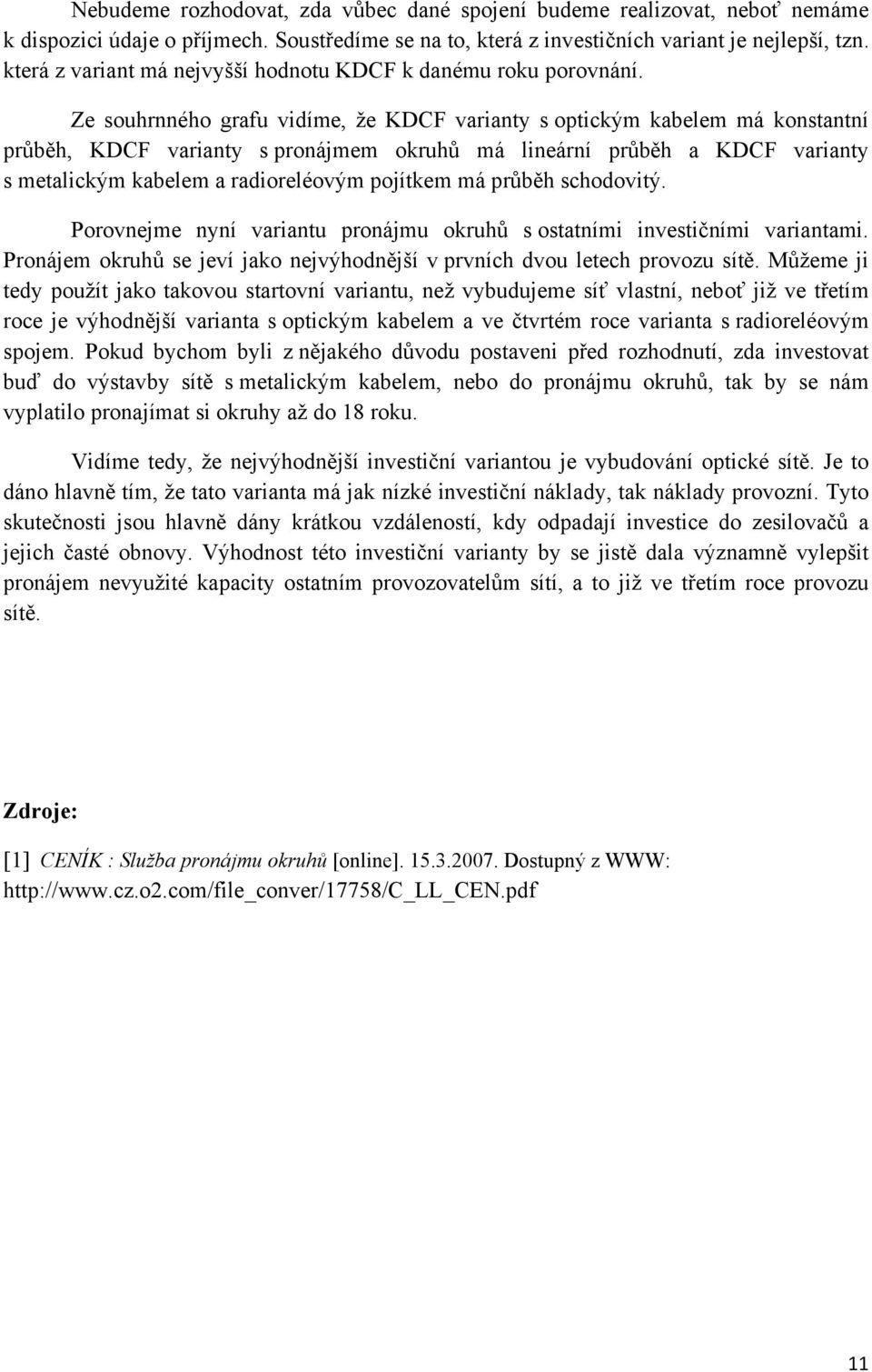 Ze souhrnného grafu vidíme, že KDCF varianty s optickým kabelem má konstantní průběh, KDCF varianty s pronájmem okruhů má lineární průběh a KDCF varianty s metalickým kabelem a radioreléovým pojítkem