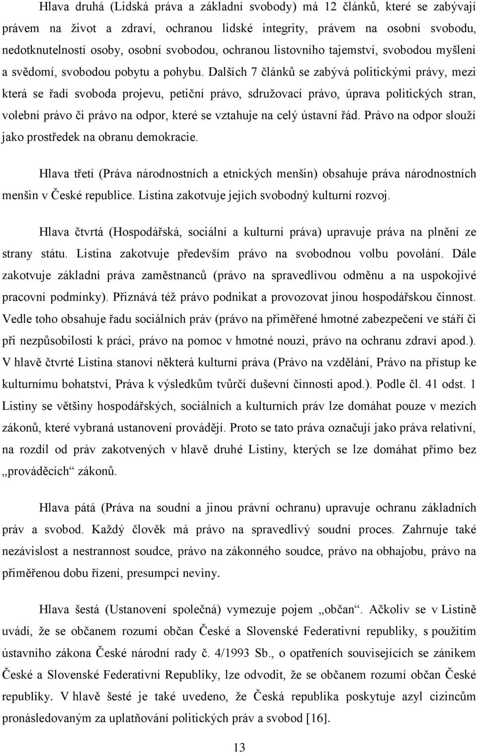 Dalších 7 článků se zabývá politickými právy, mezi která se řadí svoboda projevu, petiční právo, sdružovací právo, úprava politických stran, volební právo či právo na odpor, které se vztahuje na celý