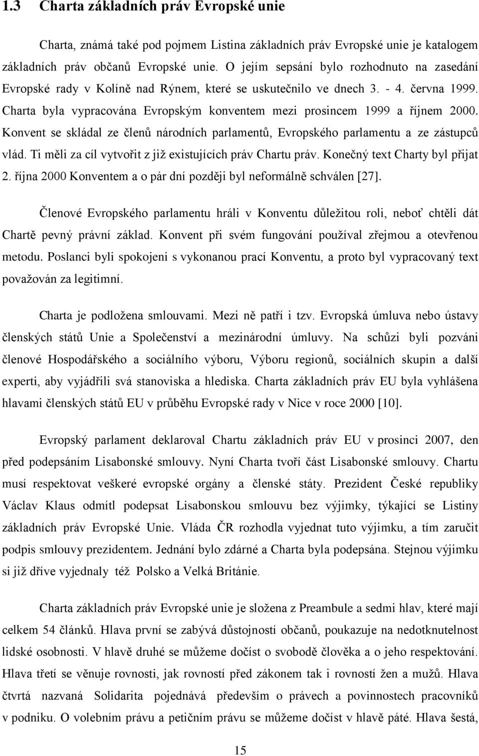 Charta byla vypracována Evropským konventem mezi prosincem 1999 a říjnem 2000. Konvent se skládal ze členů národních parlamentů, Evropského parlamentu a ze zástupců vlád.