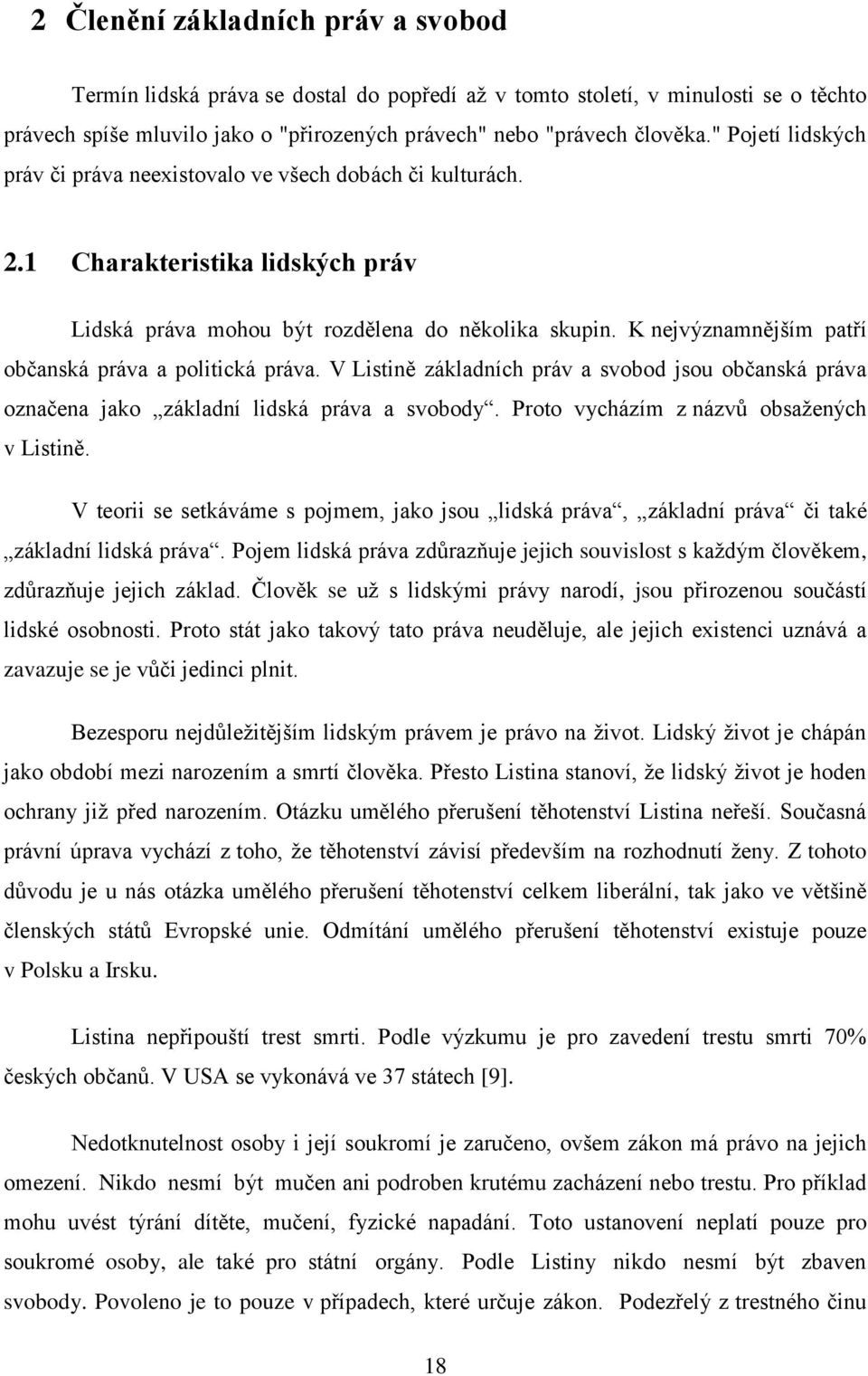 K nejvýznamnějším patří občanská práva a politická práva. V Listině základních práv a svobod jsou občanská práva označena jako základní lidská práva a svobody.