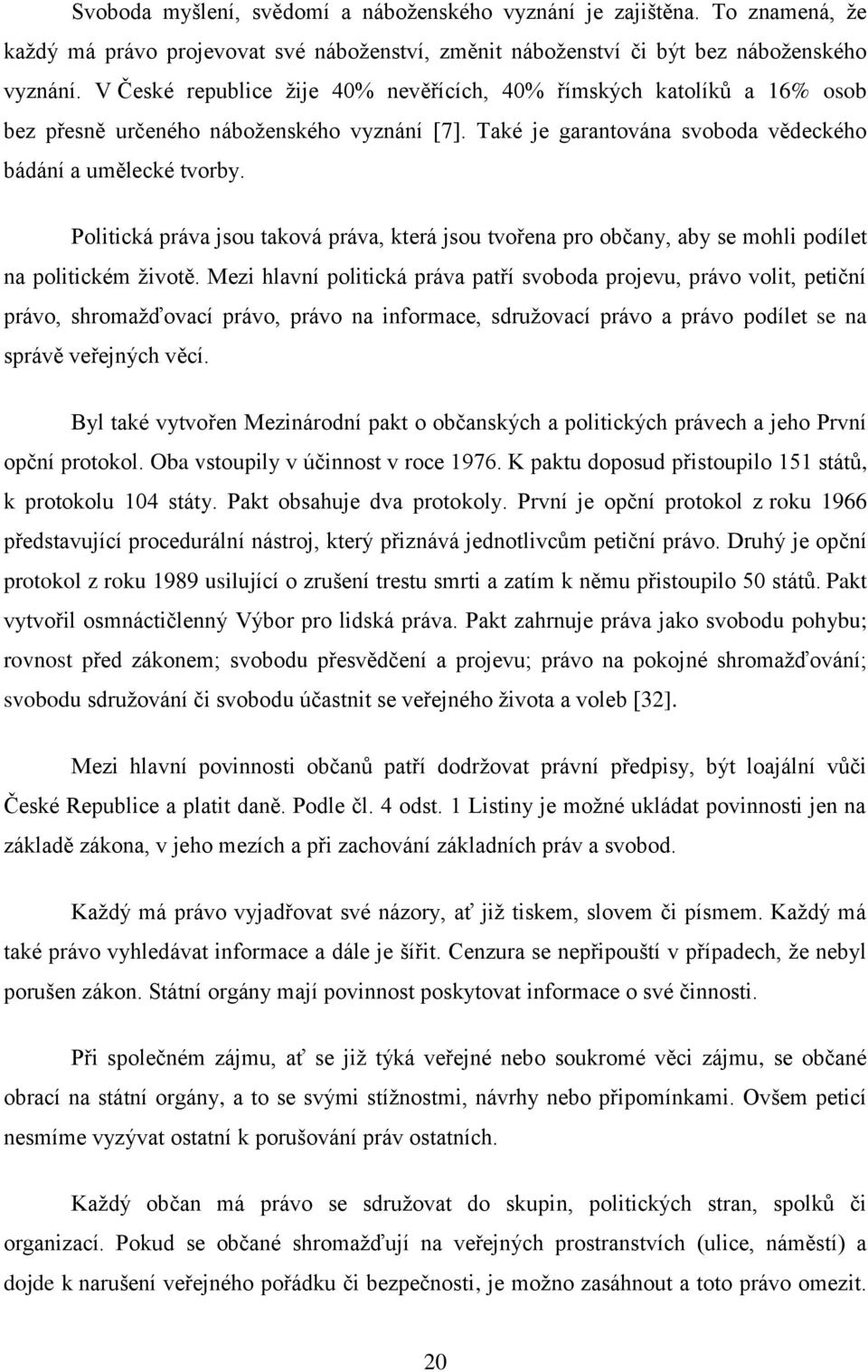 Politická práva jsou taková práva, která jsou tvořena pro občany, aby se mohli podílet na politickém životě.