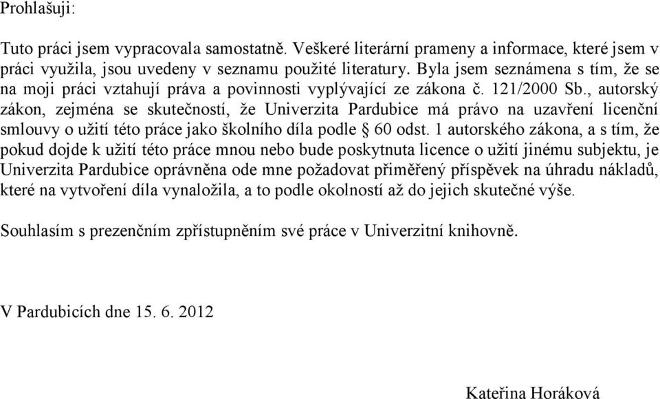 , autorský zákon, zejména se skutečností, že Univerzita Pardubice má právo na uzavření licenční smlouvy o užití této práce jako školního díla podle 60 odst.