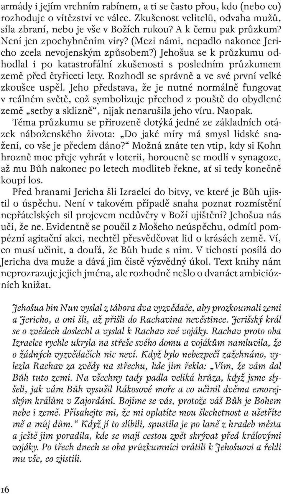 ) Jehošua se k průzkumu odhodlal i po katastrofální zkušenosti s posledním průzkumem země před čtyřiceti lety. Rozhodl se správně a ve své první velké zkoušce uspěl.