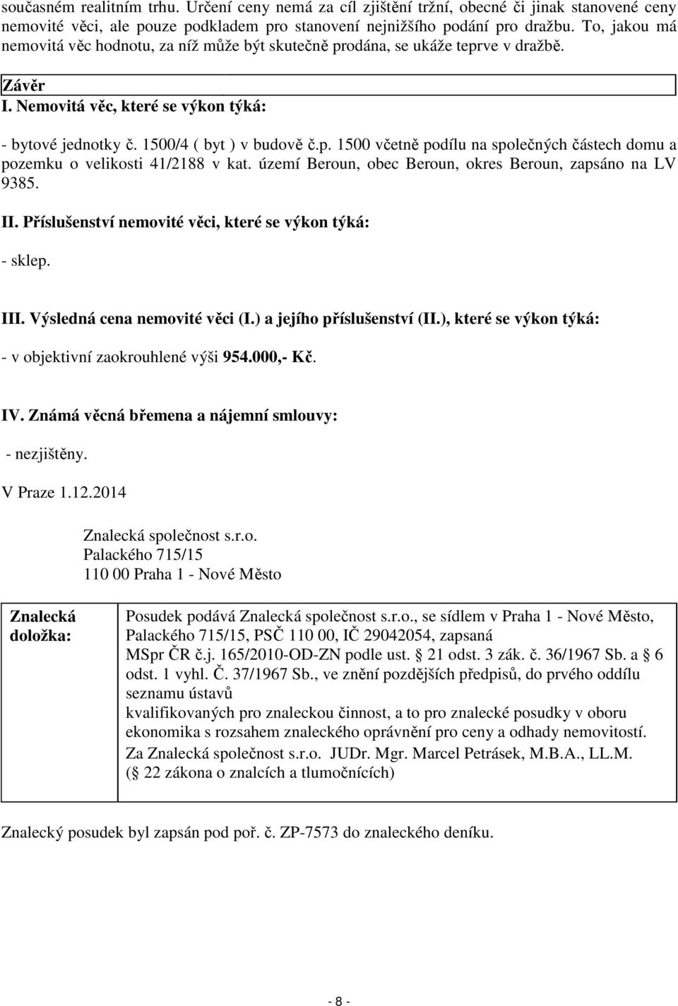 území Beroun, obec Beroun, okres Beroun, zapsáno na LV 9385. II. Příslušenství nemovité věci, které se výkon týká: - sklep. III. Výsledná cena nemovité věci (I.) a jejího příslušenství (II.