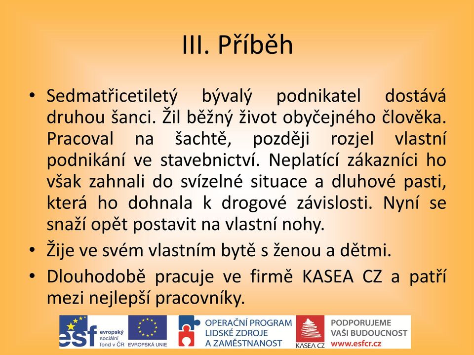 Neplatící zákazníci ho však zahnali do svízelné situace a dluhové pasti, která ho dohnala k drogové závislosti.