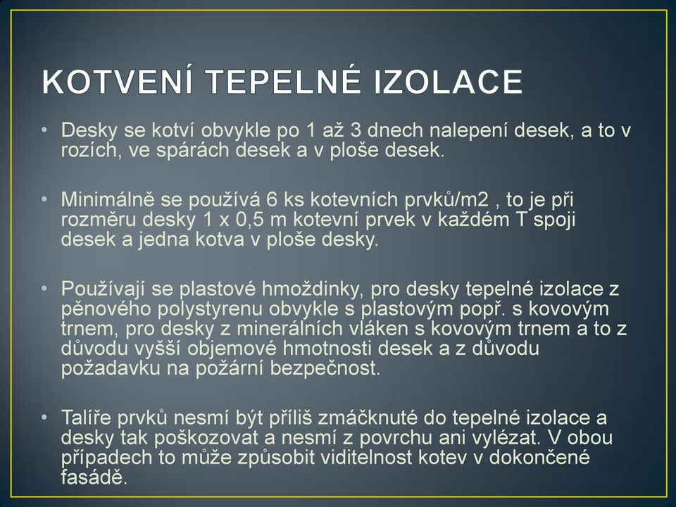 Používají se plastové hmoždinky, pro desky tepelné izolace z pěnového polystyrenu obvykle s plastovým popř.