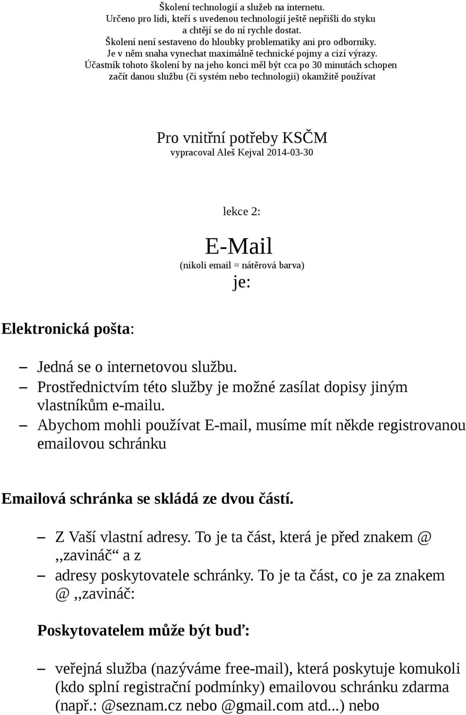 Účastník tohoto školení by na jeho konci měl být cca po 30 minutách schopen začít danou službu (či systém nebo technologii) okamžitě používat Pro vnitřní potřeby KSČM vypracoval Aleš Kejval