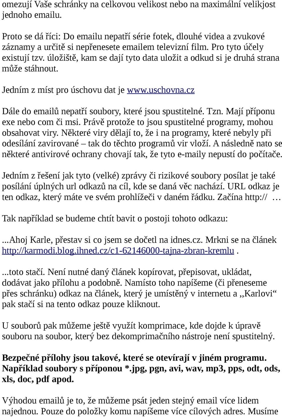 úložiště, kam se dají tyto data uložit a odkud si je druhá strana může stáhnout. Jedním z míst pro úschovu dat je www.uschovna.cz Dále do emailů nepatří soubory, které jsou spustitelné. Tzn.