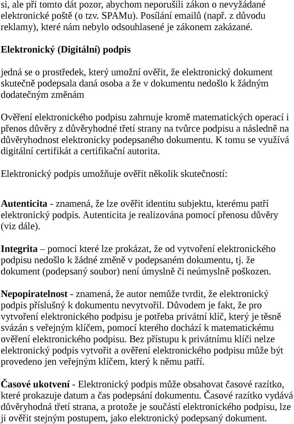 elektronického podpisu zahrnuje kromě matematických operací i přenos důvěry z důvěryhodné třetí strany na tvůrce podpisu a následně na důvěryhodnost elektronicky podepsaného dokumentu.