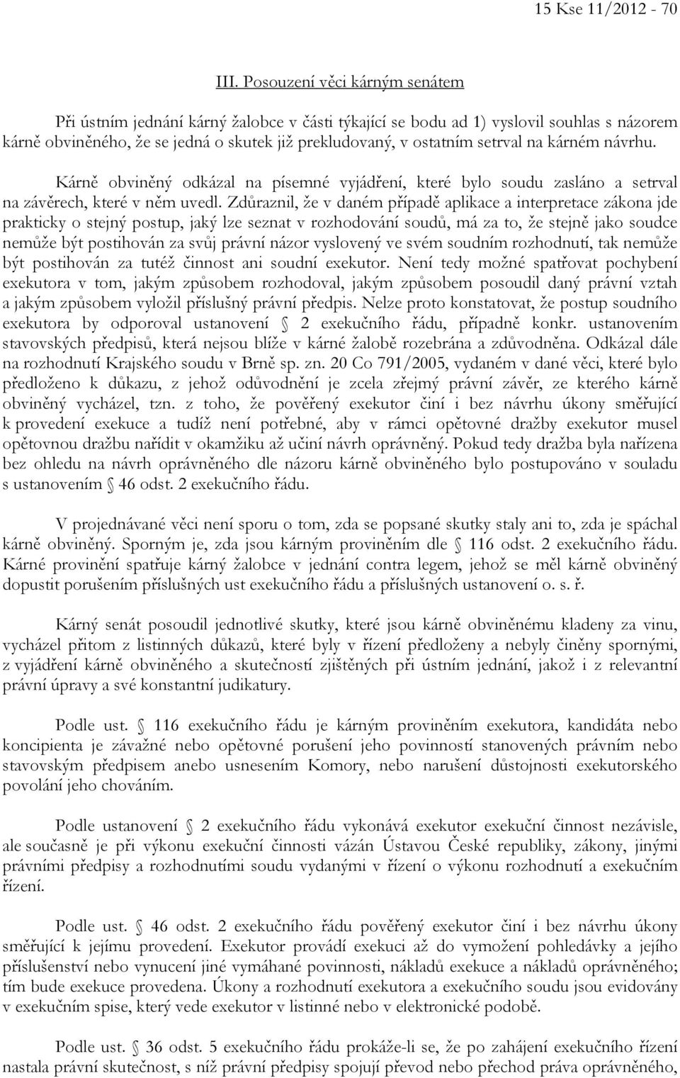 kárném návrhu. Kárně obviněný odkázal na písemné vyjádření, které bylo soudu zasláno a setrval na závěrech, které v něm uvedl.