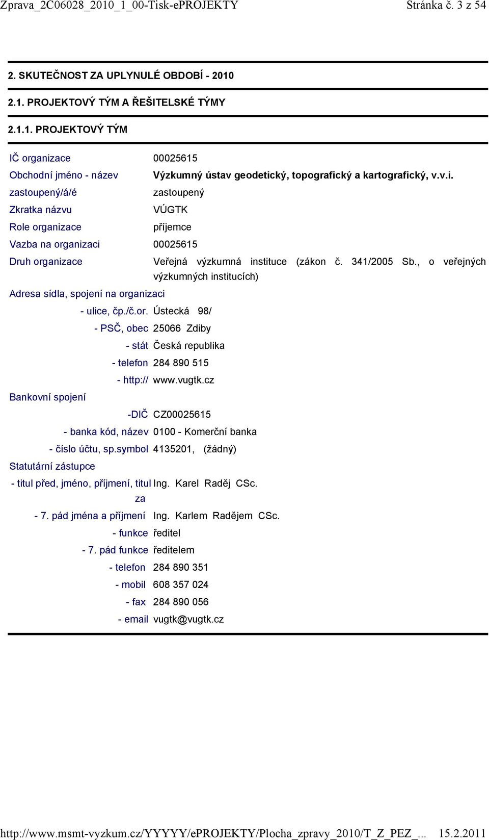 , o veřejných výzkumných institucích) Adresa sídla, spojení na organizaci - ulice, čp./č.or. Ústecká 98/ - PSČ, obec 25066 Zdiby - stát Česká republika - telefon 284 890 515 - http:// www.vugtk.