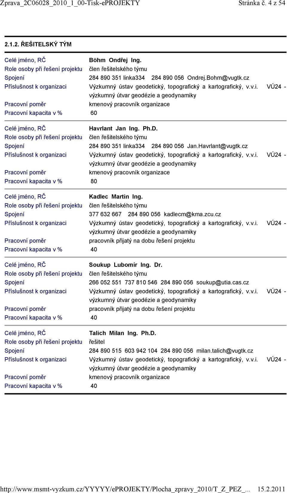 Ph.D. Role osoby při řešení projektu člen řešitelského týmu Spojení 284 890 351 linka334 284 890 056 Jan.Havrlant@vugtk.