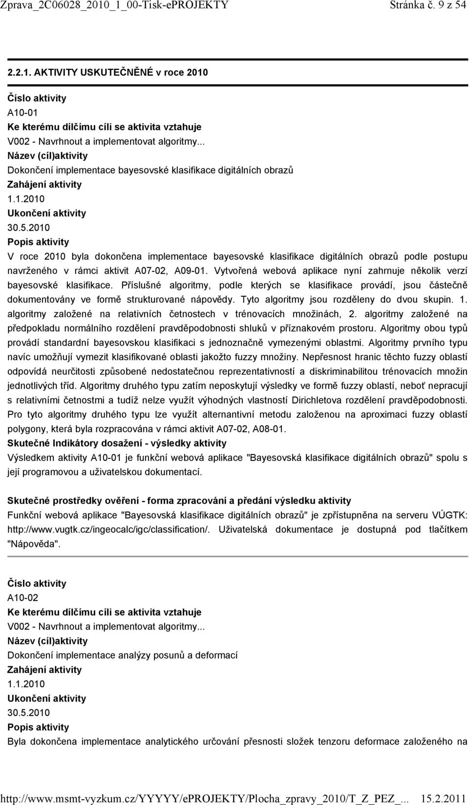 2010 Popis aktivity V roce 2010 byla dokončena implementace bayesovské klasifikace digitálních obrazů podle postupu navrženého v rámci aktivit A07-02, A09-01.