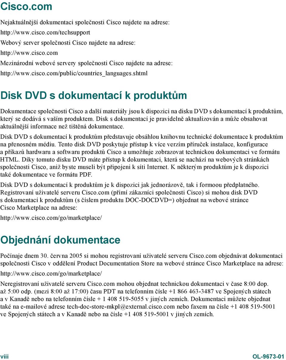 shtml Disk DVD s dokumentací k produktům Dokumentace společnosti Cisco a další materiály jsou k dispozici na disku DVD s dokumentací k produktům, který se dodává s vaším produktem.