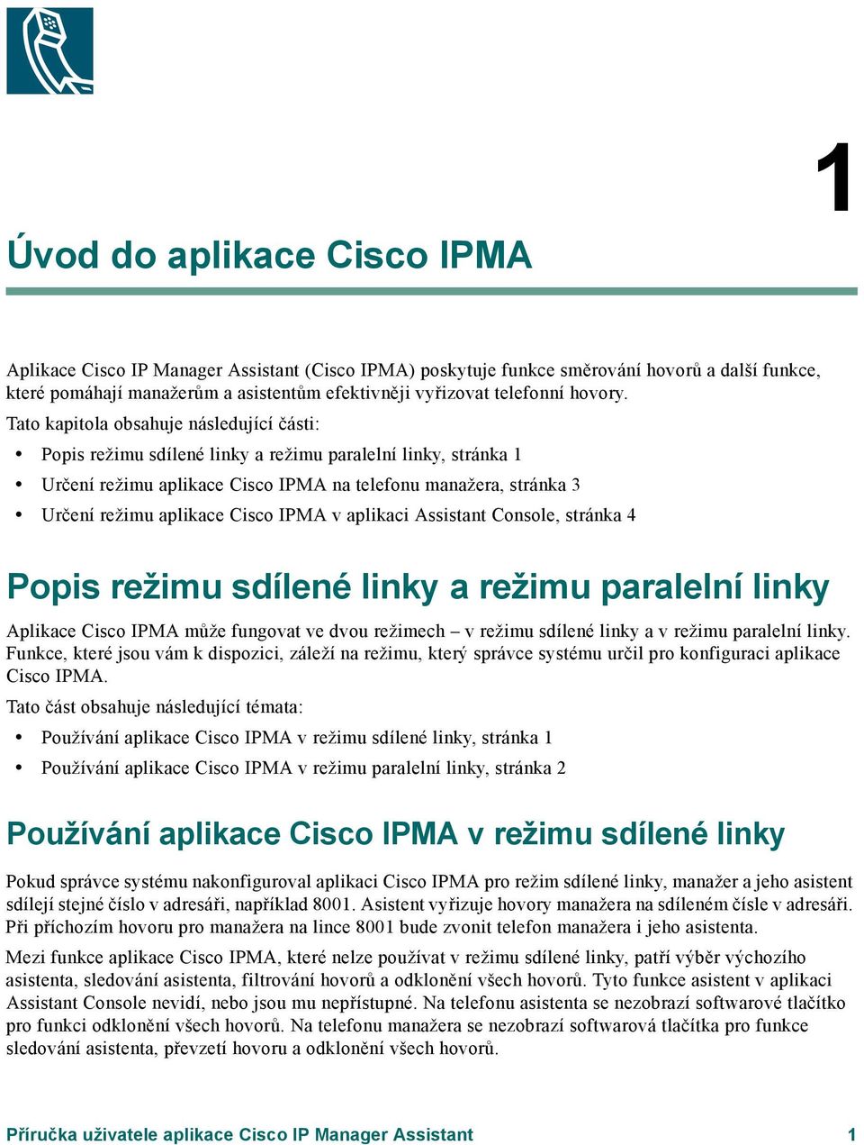 Tato kapitola obsahuje následující části: Popis režimu sdílené linky a režimu paralelní linky, stránka 1 Určení režimu aplikace Cisco IPMA na telefonu manažera, stránka 3 Určení režimu aplikace Cisco