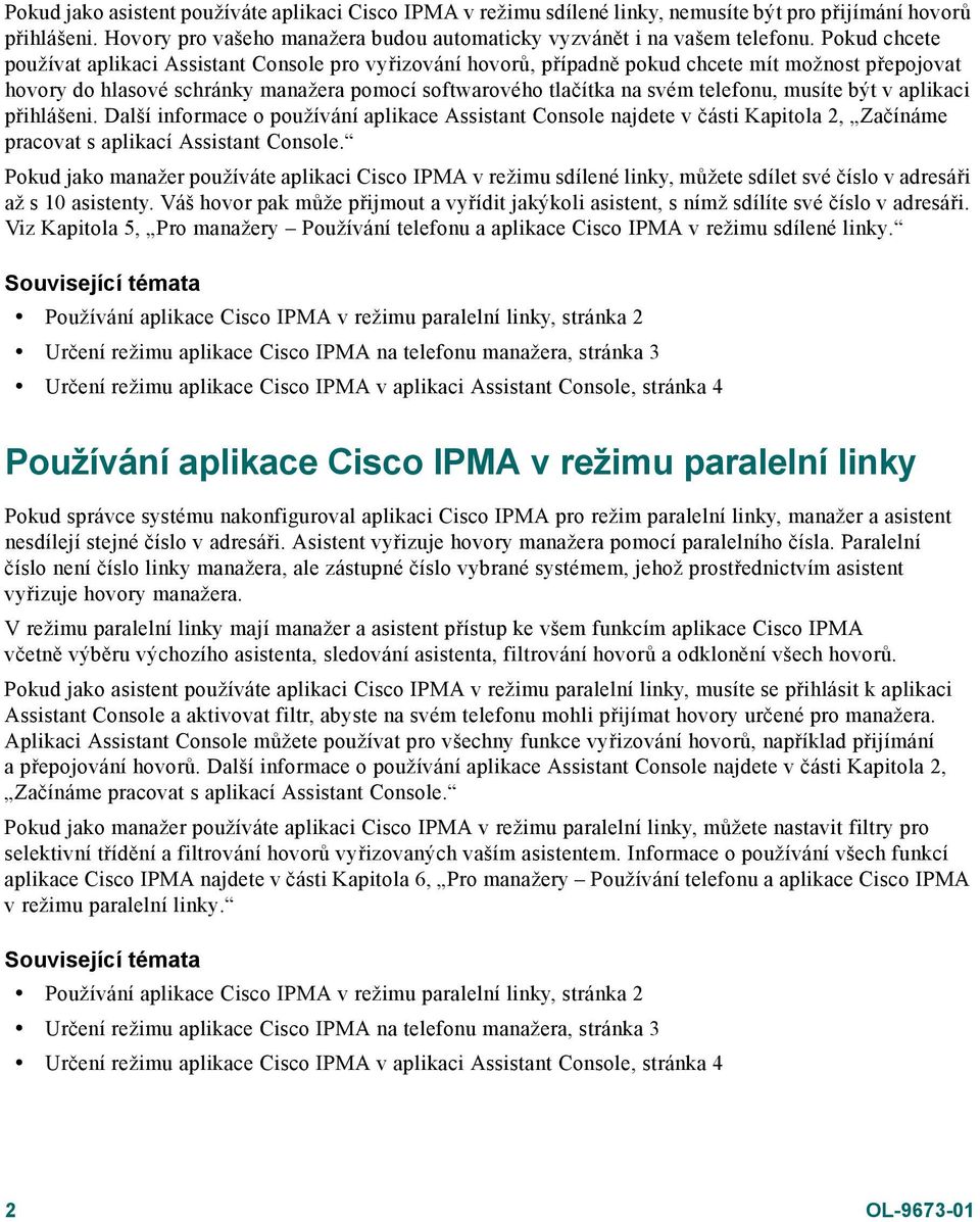 musíte být v aplikaci přihlášeni. Další informace o používání aplikace Assistant Console najdete v části Kapitola 2, Začínáme pracovat s aplikací Assistant Console.