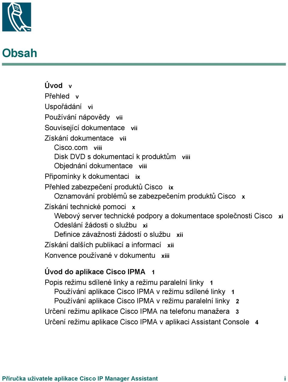 Získání technické pomoci x Webový server technické podpory a dokumentace společnosti Cisco Odeslání žádosti o službu xi Definice závažnosti žádostí o službu xii Získání dalších publikací a informací