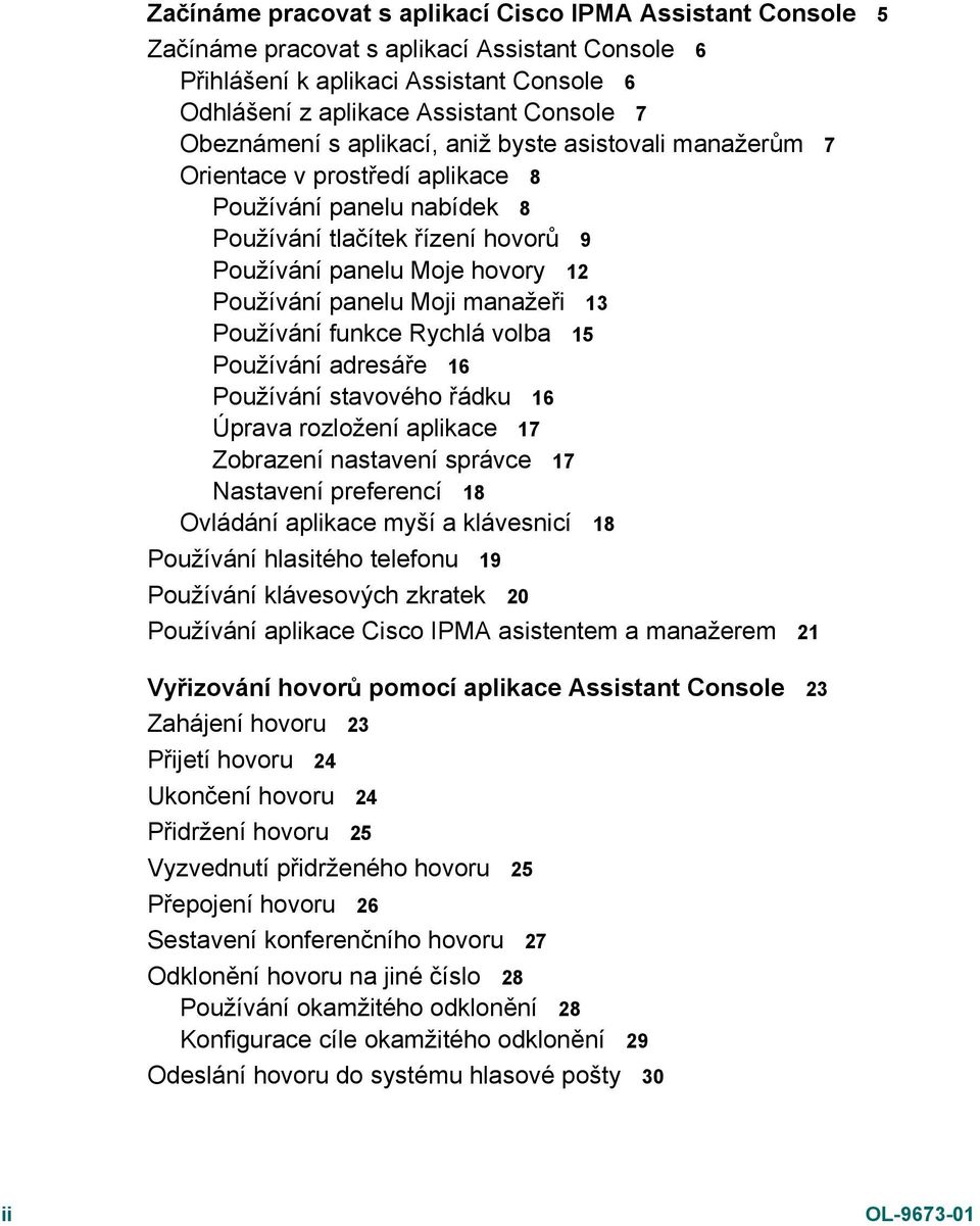 panelu Moji manažeři 13 Používání funkce Rychlá volba 15 Používání adresáře 16 Používání stavového řádku 16 Úprava rozložení aplikace 17 Zobrazení nastavení správce 17 Nastavení preferencí 18