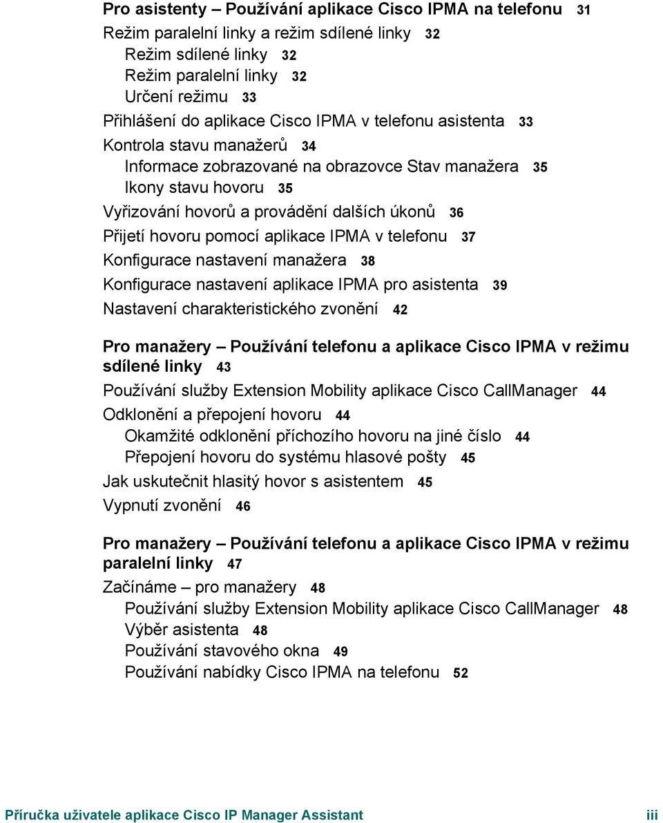 aplikace IPMA v telefonu 37 Konfigurace nastavení manažera 38 Konfigurace nastavení aplikace IPMA pro asistenta 39 Nastavení charakteristického zvonění 42 Pro manažery Používání telefonu a aplikace