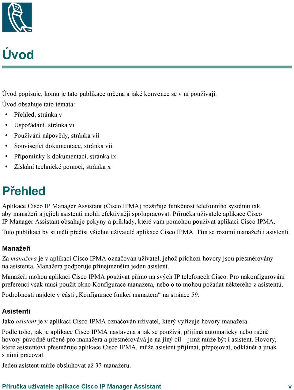 pomoci, stránka x Přehled Aplikace Cisco IP Manager Assistant (Cisco IPMA) rozšiřuje funkčnost telefonního systému tak, aby manažeři a jejich asistenti mohli efektivněji spolupracovat.