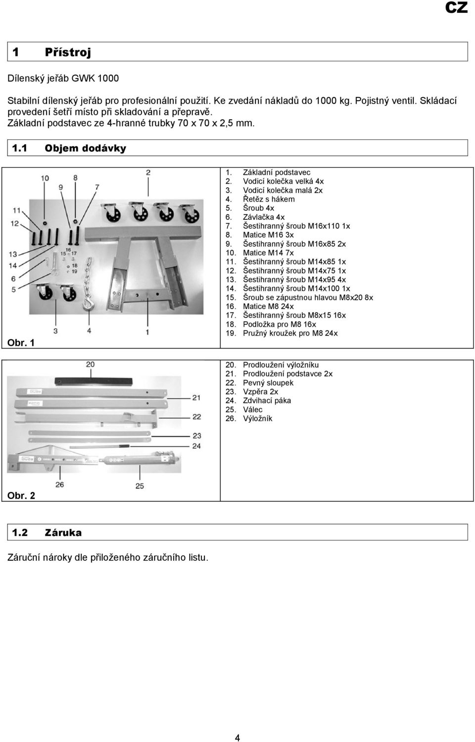 Závlačka 4x 7. Šestihranný šroub M16x110 1x 8. Matice M16 3x 9. Šestihranný šroub M16x85 2x 10. Matice M14 7x 11. Šestihranný šroub M14x85 1x 12. Šestihranný šroub M14x75 1x 13.