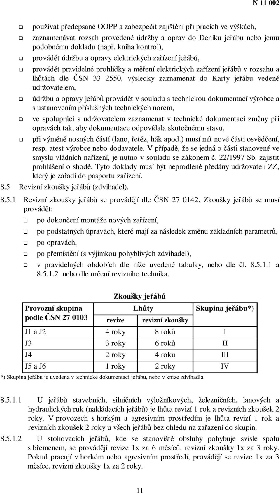 vedené udržovatelem, údržbu a opravy jeáb provádt v souladu s technickou dokumentací výrobce a s ustanovením píslušných technických norem, ve spolupráci s udržovatelem zaznamenat v technické