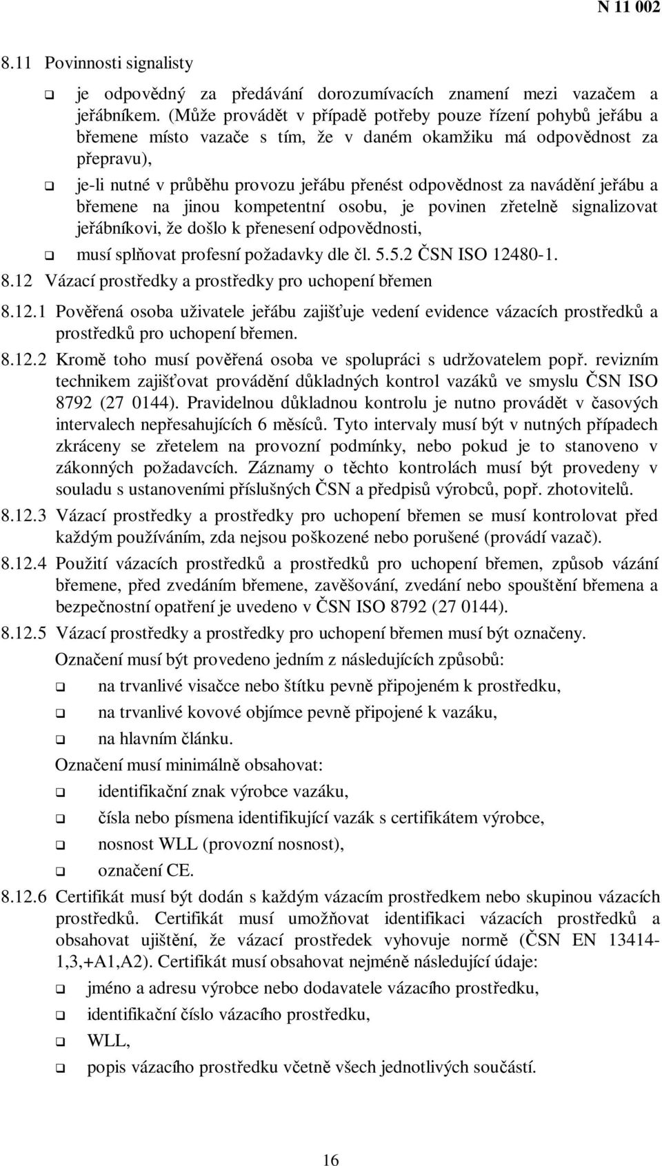 emene na jinou kompetentní osobu, je povinen zeteln signalizovat jeábníkovi, že došlo k penesení odpovdnosti, musí splovat profesní požadavky dle l. 5.5.2 SN ISO 12480-1. 8.