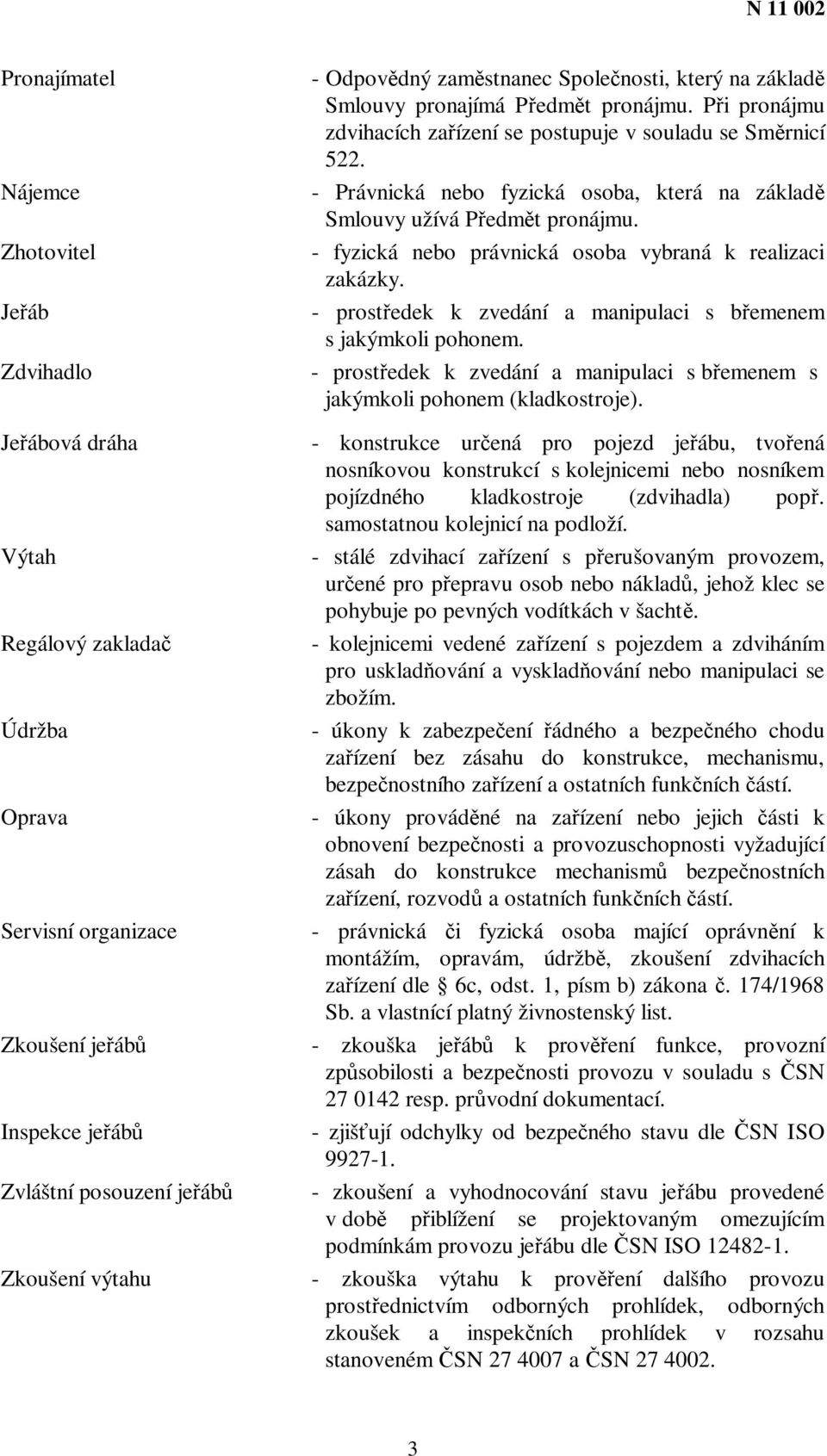 - Právnická nebo fyzická osoba, která na základ Smlouvy užívá Pedmt pronájmu. - fyzická nebo právnická osoba vybraná k realizaci zakázky.