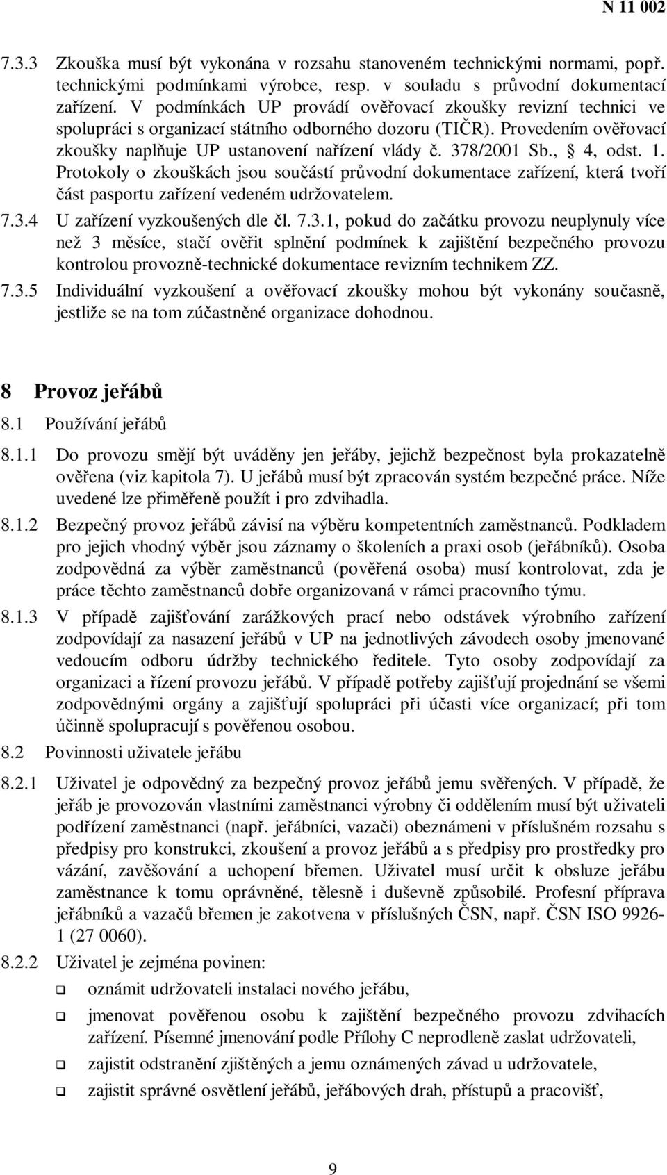 , 4, odst. 1. Protokoly o zkouškách jsou souástí prvodní dokumentace zaízení, která tvoí ást pasportu zaízení vedeném udržovatelem. 7.3.