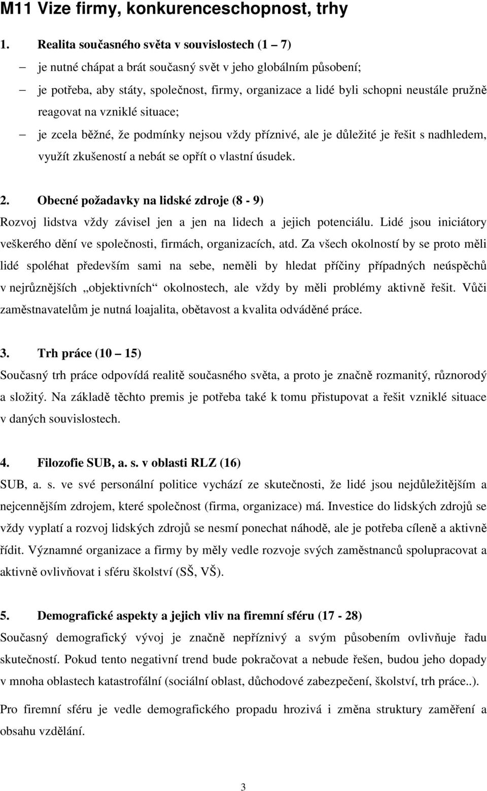 reagovat na vzniklé situace; je zcela běžné, že podmínky nejsou vždy příznivé, ale je důležité je řešit s nadhledem, využít zkušeností a nebát se opřít o vlastní úsudek. 2.