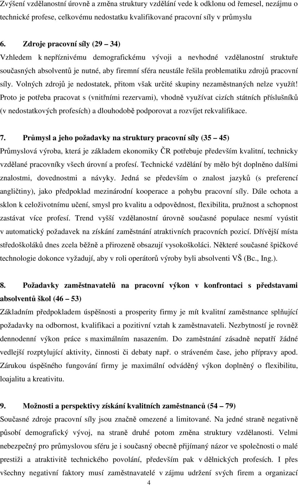 pracovní síly. Volných zdrojů je nedostatek, přitom však určité skupiny nezaměstnaných nelze využít!