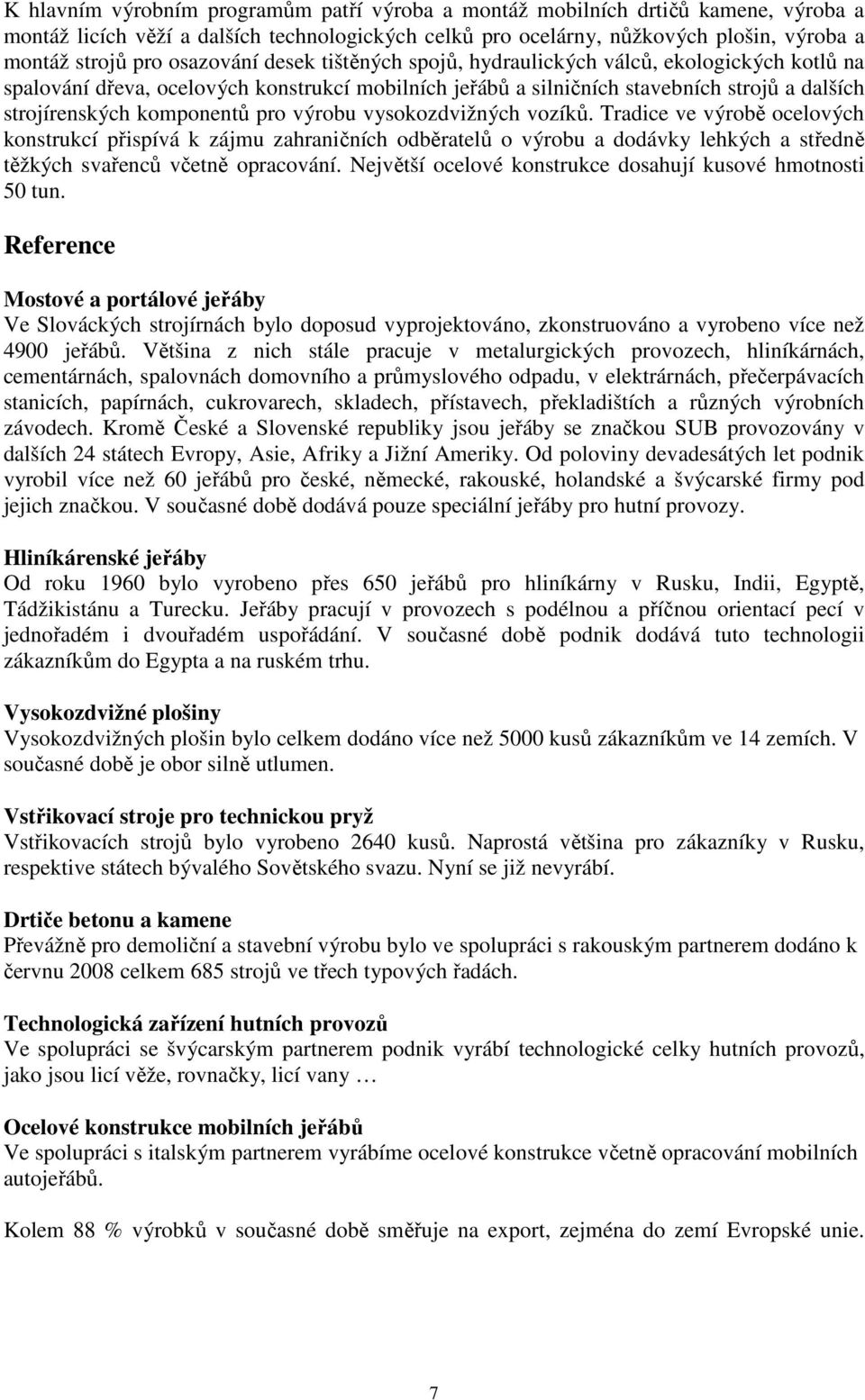 pro výrobu vysokozdvižných vozíků. Tradice ve výrobě ocelových konstrukcí přispívá k zájmu zahraničních odběratelů o výrobu a dodávky lehkých a středně těžkých svařenců včetně opracování.