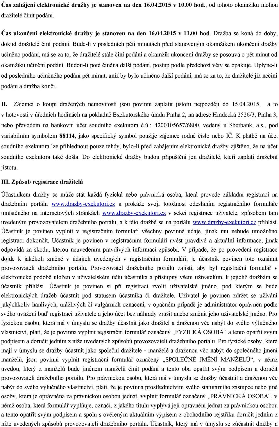 Bude-li v posledních pěti minutách před stanoveným okamžikem ukončení dražby učiněno podání, má se za to, že dražitelé stále činí podání a okamžik ukončení dražby se posouvá o pět minut od okamžiku